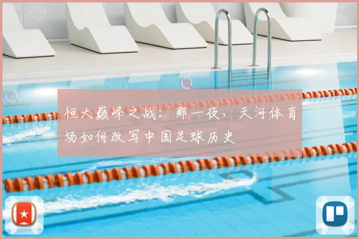 恒大巅峰之战:那一夜,天河体育场如何改写中国足球历史