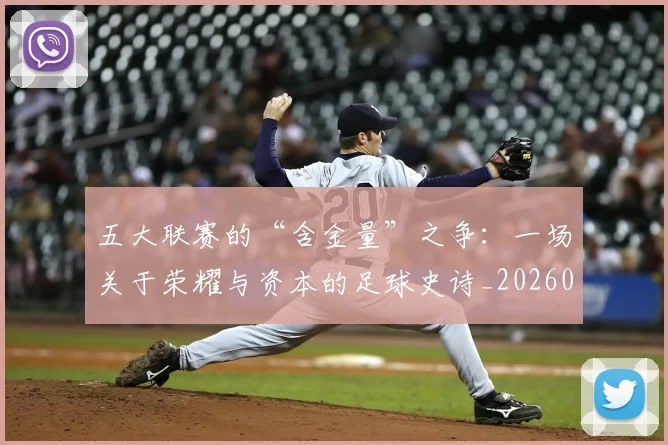 五大联赛的“含金量”之争:一场关于荣耀与资本的足球史诗_20260611141752